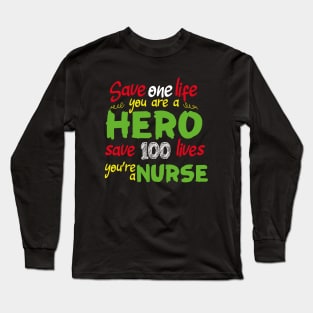 Save one life you are a hero save 100 lives you're a nurse Long Sleeve T-Shirt